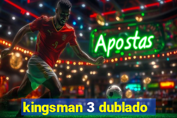kingsman 3 dublado